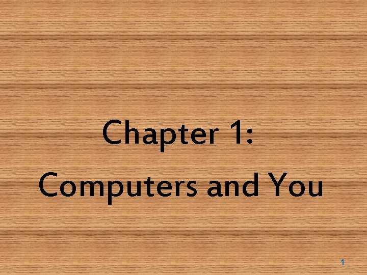 Chapter 1: Computers and You 1 