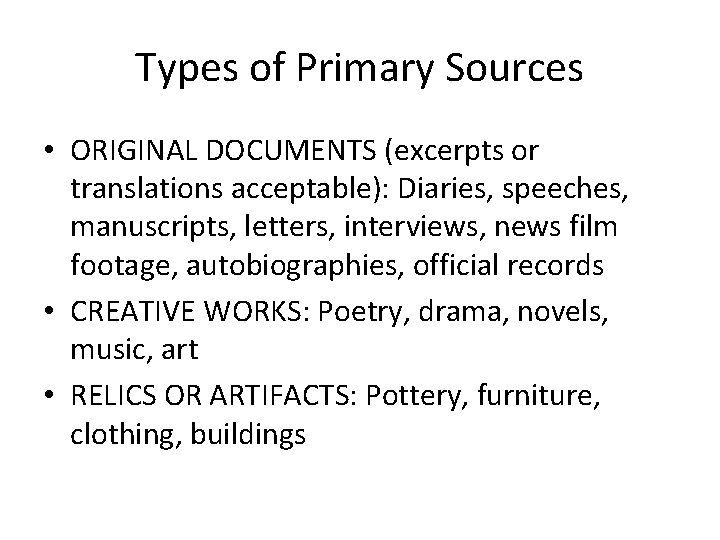 Types of Primary Sources • ORIGINAL DOCUMENTS (excerpts or translations acceptable): Diaries, speeches, manuscripts,