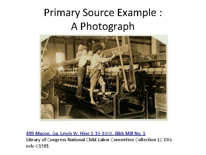 Primary Source Example : A Photograph 488 Macon, Ga. Lewis W. Hine 1 -19