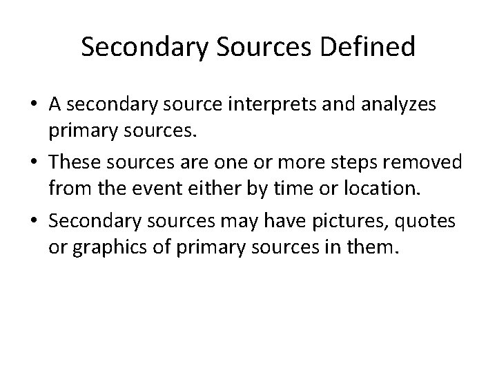 Secondary Sources Defined • A secondary source interprets and analyzes primary sources. • These