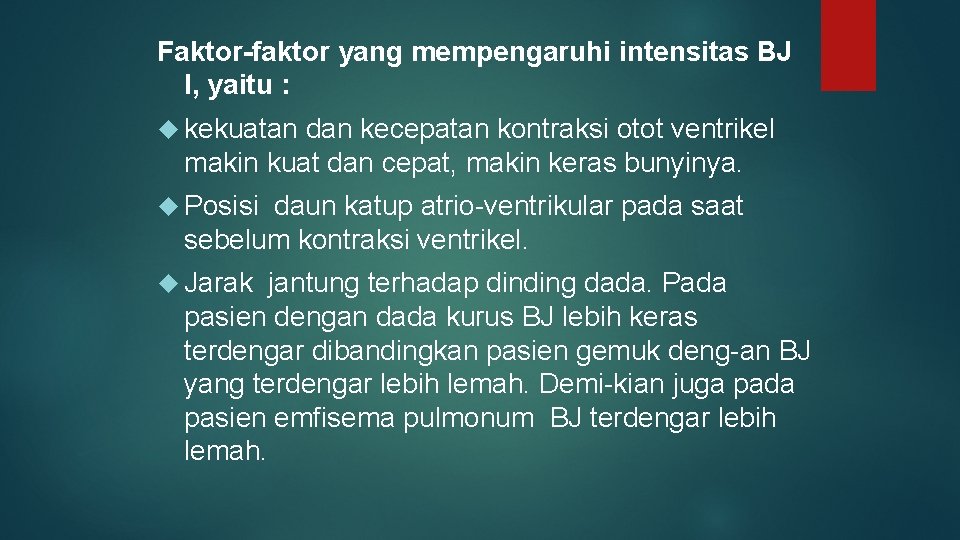 Faktor-faktor yang mempengaruhi intensitas BJ I, yaitu : kekuatan dan kecepatan kontraksi otot ventrikel