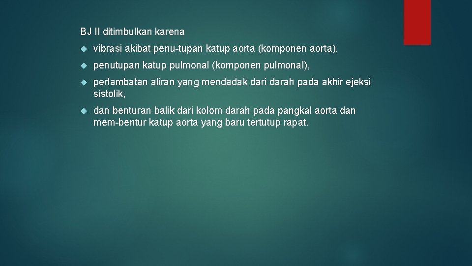 BJ II ditimbulkan karena vibrasi akibat penu tupan katup aorta (komponen aorta), penutupan katup