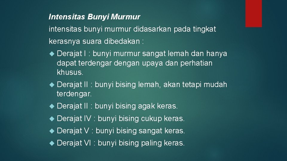 Intensitas Bunyi Murmur intensitas bunyi murmur didasarkan pada tingkat kerasnya suara dibedakan : Derajat Intensitas Bunyi Murmur intensitas bunyi murmur didasarkan pada tingkat kerasnya suara dibedakan : Derajat
