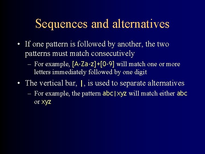 Sequences and alternatives • If one pattern is followed by another, the two patterns