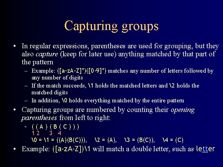 Capturing groups • In regular expressions, parentheses are used for grouping, but they also