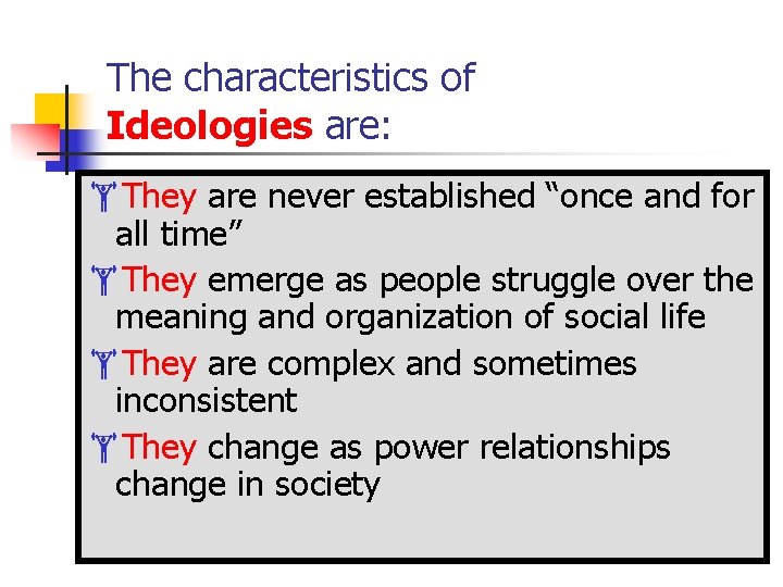The characteristics of Ideologies are: They are never established “once and for all time” The characteristics of Ideologies are: They are never established “once and for all time”