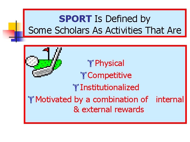 SPORT Is Defined by Some Scholars As Activities That Are Physical Competitive Institutionalized Motivated SPORT Is Defined by Some Scholars As Activities That Are Physical Competitive Institutionalized Motivated