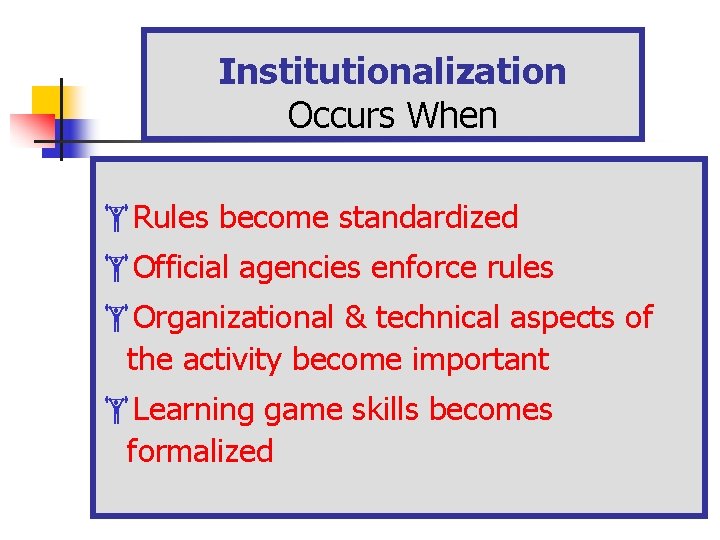 Institutionalization Occurs When Rules become standardized Official agencies enforce rules Organizational & technical aspects Institutionalization Occurs When Rules become standardized Official agencies enforce rules Organizational & technical aspects