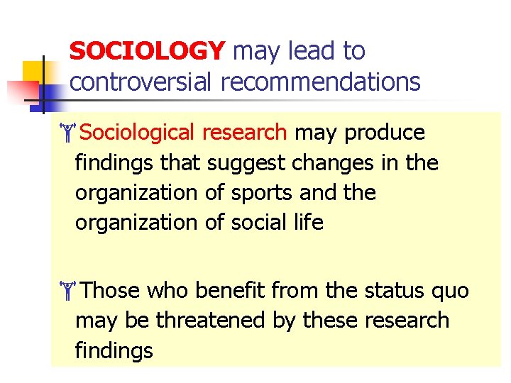 SOCIOLOGY may lead to controversial recommendations Sociological research may produce findings that suggest changes SOCIOLOGY may lead to controversial recommendations Sociological research may produce findings that suggest changes