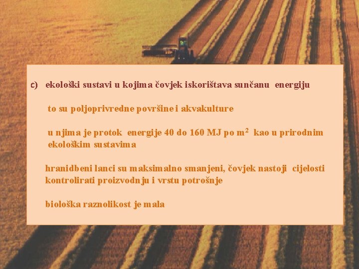 c) ekološki sustavi u kojima čovjek iskorištava sunčanu energiju to su poljoprivredne površine i
