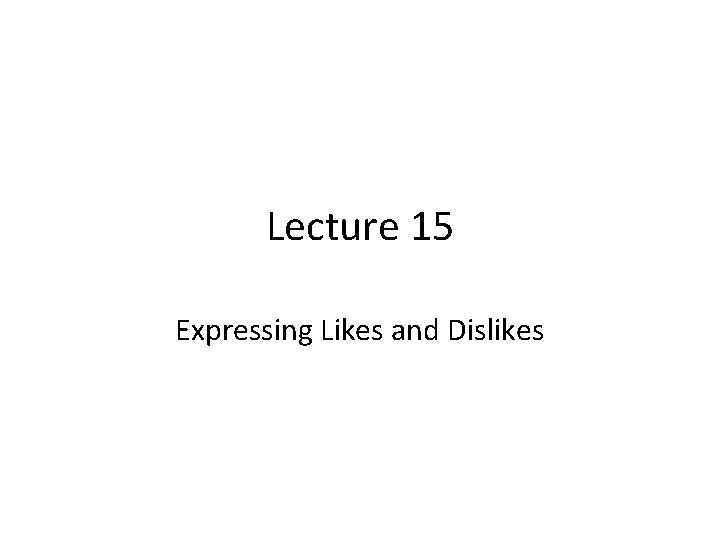 Lecture 15 Expressing Likes and Dislikes 