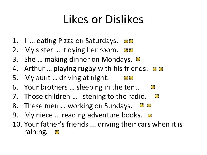 Likes or Dislikes 1. I … eating Pizza on Saturdays. 2. My sister …