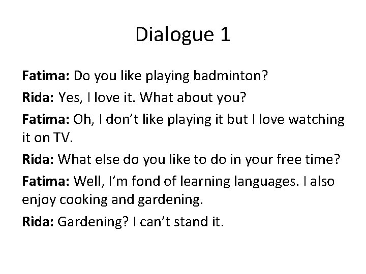 Dialogue 1 Fatima: Do you like playing badminton? Rida: Yes, I love it. What