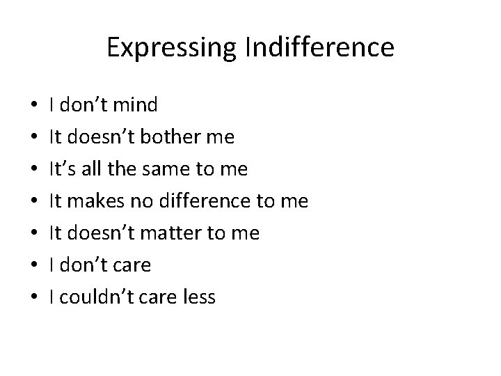 Expressing Indifference • • I don’t mind It doesn’t bother me It’s all the