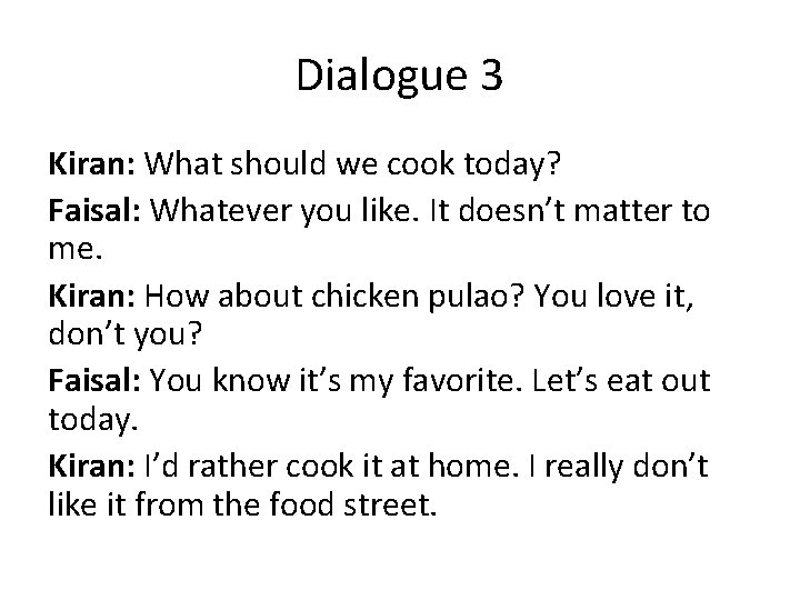 Dialogue 3 Kiran: What should we cook today? Faisal: Whatever you like. It doesn’t