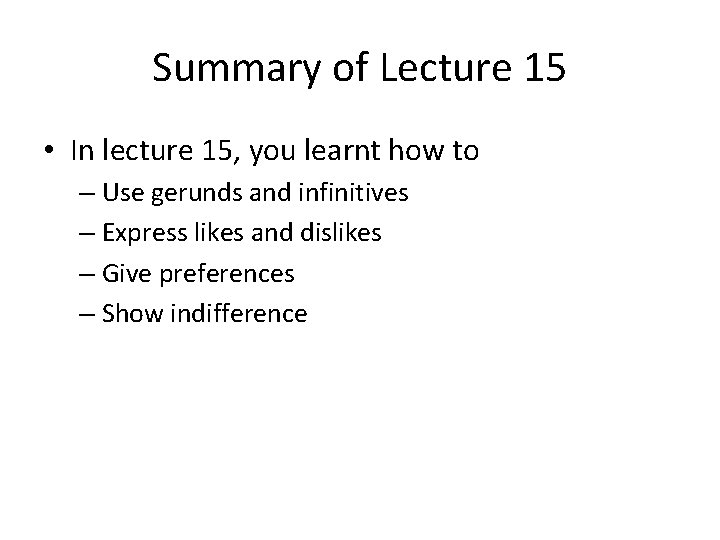 Summary of Lecture 15 • In lecture 15, you learnt how to – Use