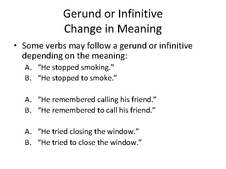 Gerund or Infinitive Change in Meaning • Some verbs may follow a gerund or