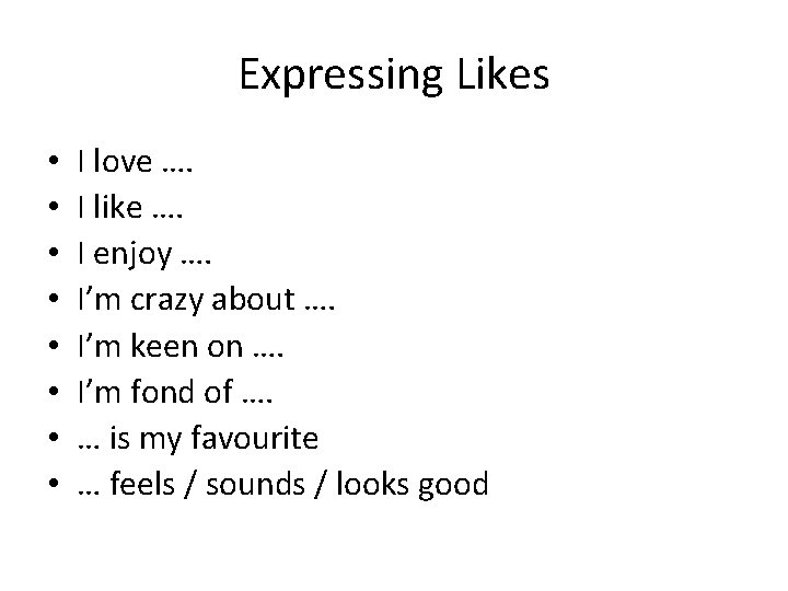 Expressing Likes • • I love …. I like …. I enjoy …. I’m