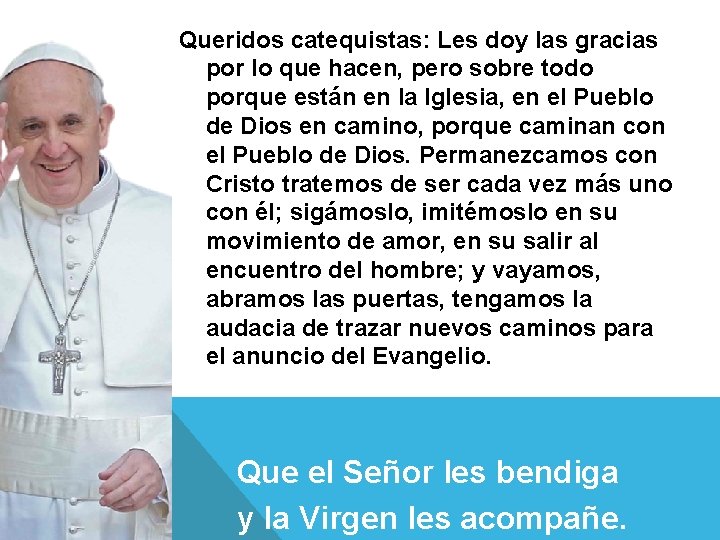 Queridos catequistas: Les doy las gracias por lo que hacen, pero sobre todo porque