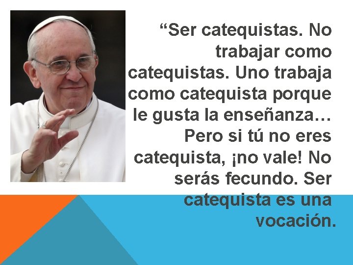 “Ser catequistas. No trabajar como catequistas. Uno trabaja como catequista porque le gusta la