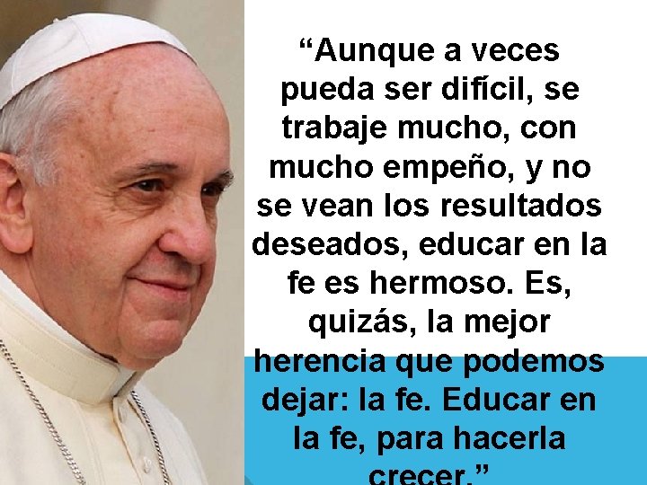 “Aunque a veces pueda ser difícil, se trabaje mucho, con mucho empeño, y no