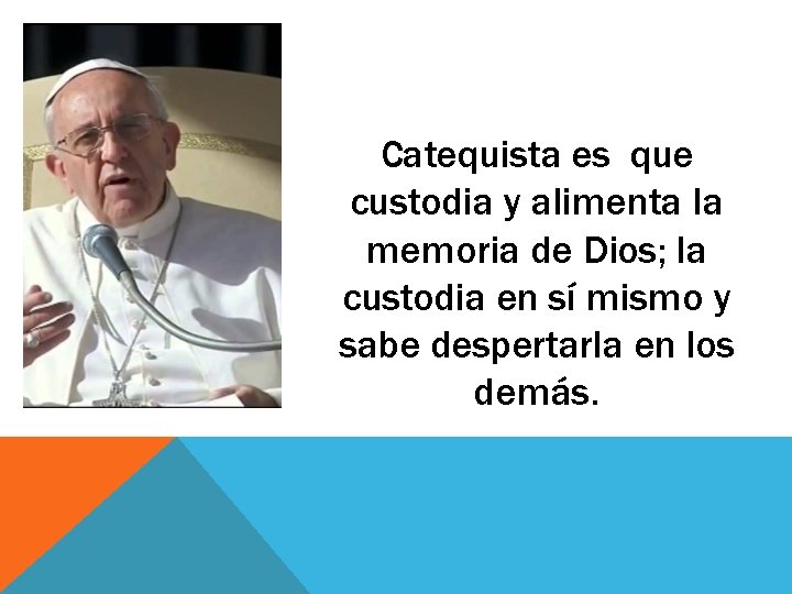 Catequista es que custodia y alimenta la memoria de Dios; la custodia en sí