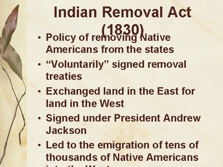  • • • Indian Removal Act (1830) Policy of removing Native Americans from