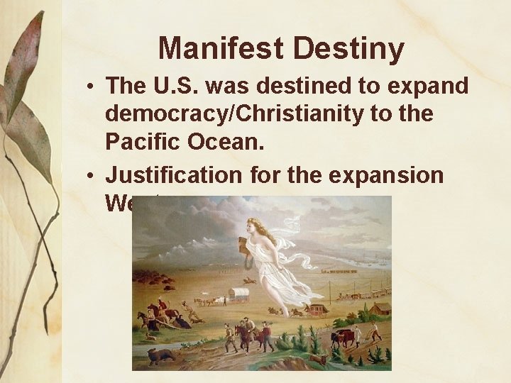 Manifest Destiny • The U. S. was destined to expand democracy/Christianity to the Pacific Manifest Destiny • The U. S. was destined to expand democracy/Christianity to the Pacific