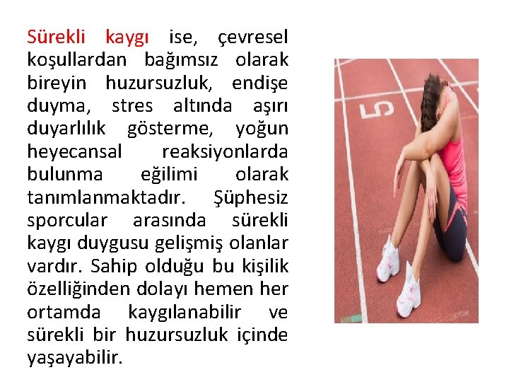 Sürekli kaygı ise, çevresel koşullardan bağımsız olarak bireyin huzursuzluk, endişe duyma, stres altında aşırı