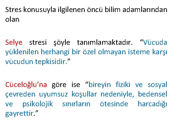Stres konusuyla ilgilenen öncü bilim adamlarından olan Selye stresi şöyle tanımlamaktadır. “Vücuda yüklenilen herhangi