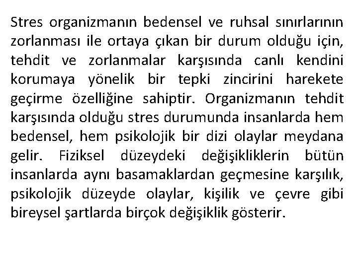 Stres organizmanın bedensel ve ruhsal sınırlarının zorlanması ile ortaya çıkan bir durum olduğu için,