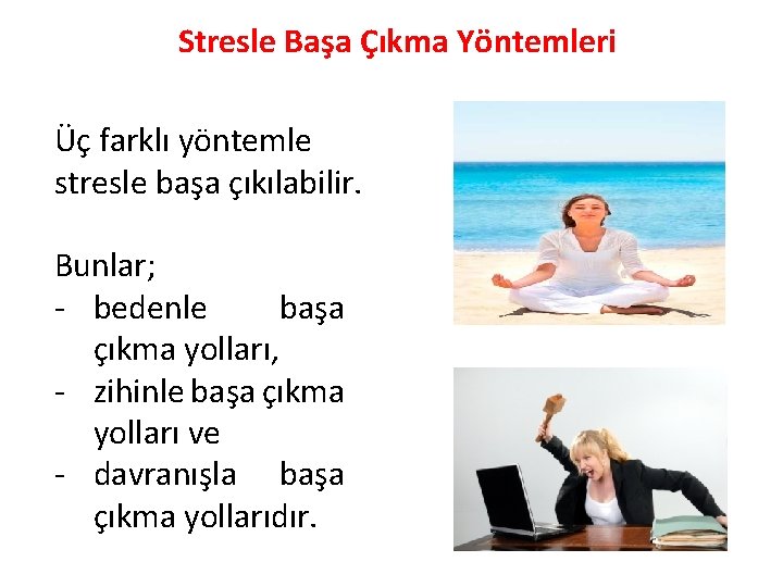 Stresle Başa Çıkma Yöntemleri Üç farklı yöntemle stresle başa çıkılabilir. Bunlar; - bedenle başa