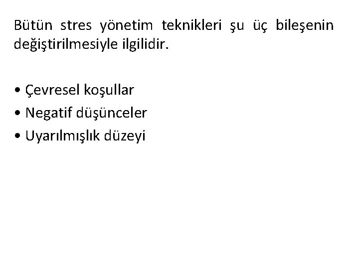 Bütün stres yönetim teknikleri şu üç bileşenin değiştirilmesiyle ilgilidir. • Çevresel koşullar • Negatif