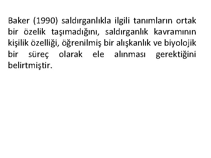 Baker (1990) saldırganlıkla ilgili tanımların ortak bir özelik taşımadığını, saldırganlık kavramının kişilik özelliği, öğrenilmiş