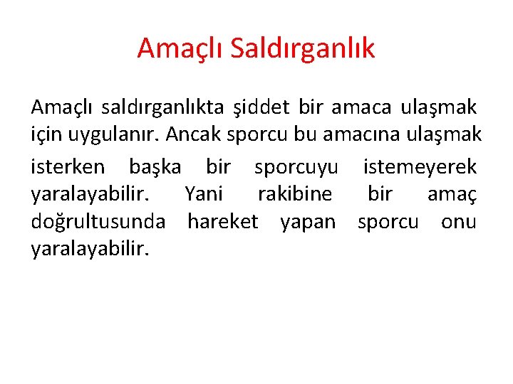 Amaçlı Saldırganlık Amaçlı saldırganlıkta şiddet bir amaca ulaşmak için uygulanır. Ancak sporcu bu amacına