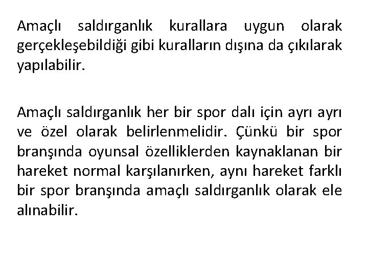 Amaçlı saldırganlık kurallara uygun olarak gerçekleşebildiği gibi kuralların dışına da çıkılarak yapılabilir. Amaçlı saldırganlık