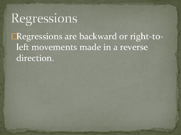 Regressions �Regressions are backward or right-to- left movements made in a reverse direction. 