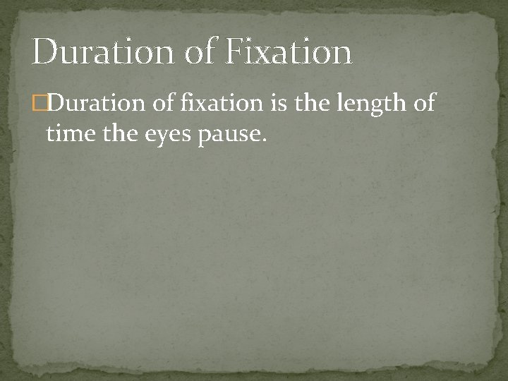 Duration of Fixation �Duration of fixation is the length of time the eyes pause.