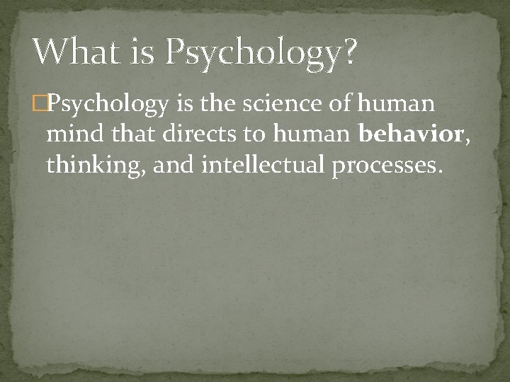 What is Psychology? �Psychology is the science of human mind that directs to human