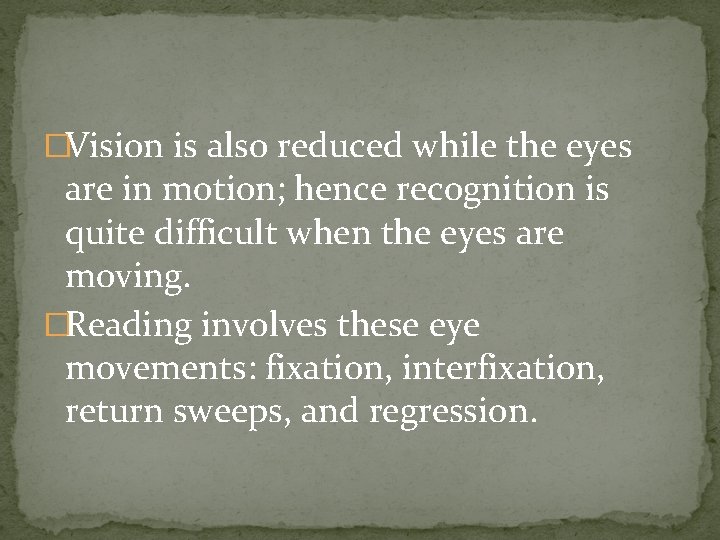 �Vision is also reduced while the eyes are in motion; hence recognition is quite