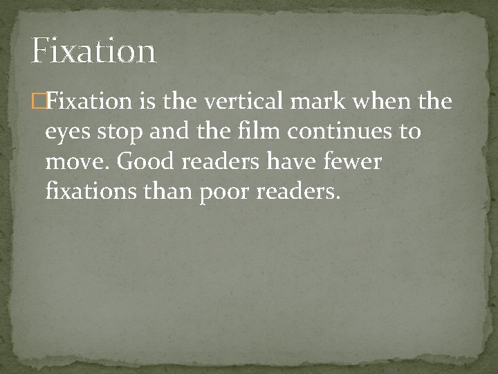 Fixation �Fixation is the vertical mark when the eyes stop and the film continues