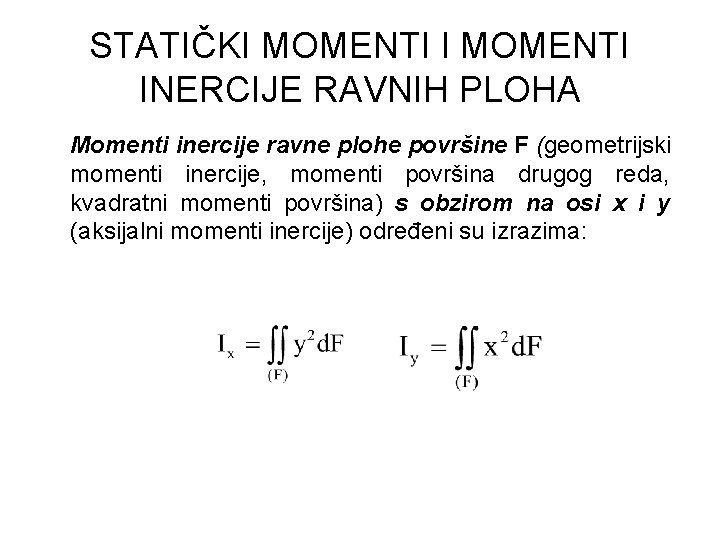 STATIČKI MOMENTI INERCIJE RAVNIH PLOHA Momenti inercije ravne plohe površine F (geometrijski momenti inercije,