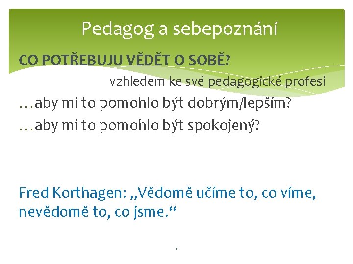 Pedagog a sebepoznání CO POTŘEBUJU VĚDĚT O SOBĚ? vzhledem ke své pedagogické profesi aby