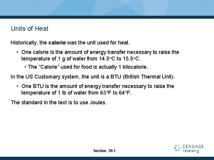 Units of Heat Historically, the calorie was the unit used for heat. § One