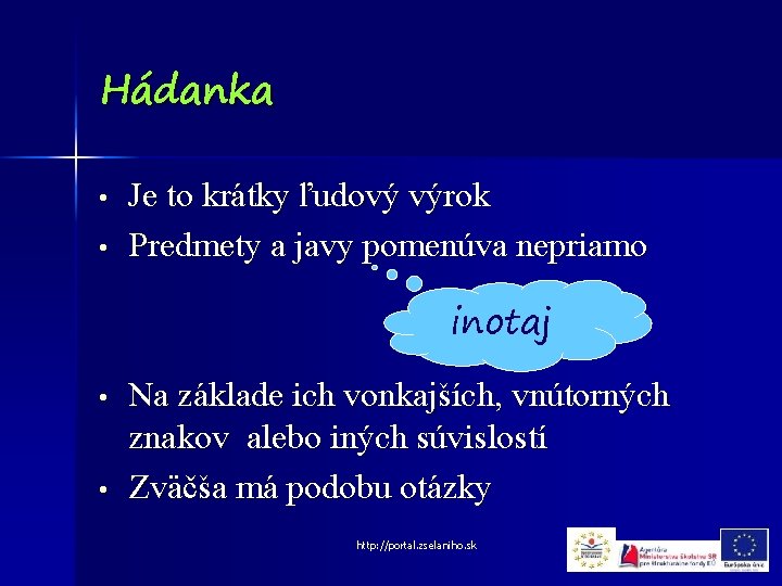 Hádanka • • Je to krátky ľudový výrok Predmety a javy pomenúva nepriamo inotaj