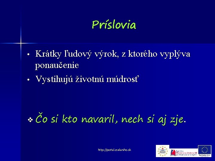 Príslovia • • Krátky ľudový výrok, z ktorého vyplýva ponaučenie Vystihujú životnú múdrosť v