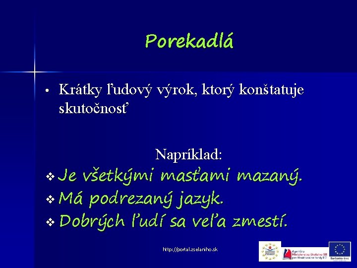 Porekadlá • Krátky ľudový výrok, ktorý konštatuje skutočnosť Napríklad: v Je všetkými masťami mazaný.