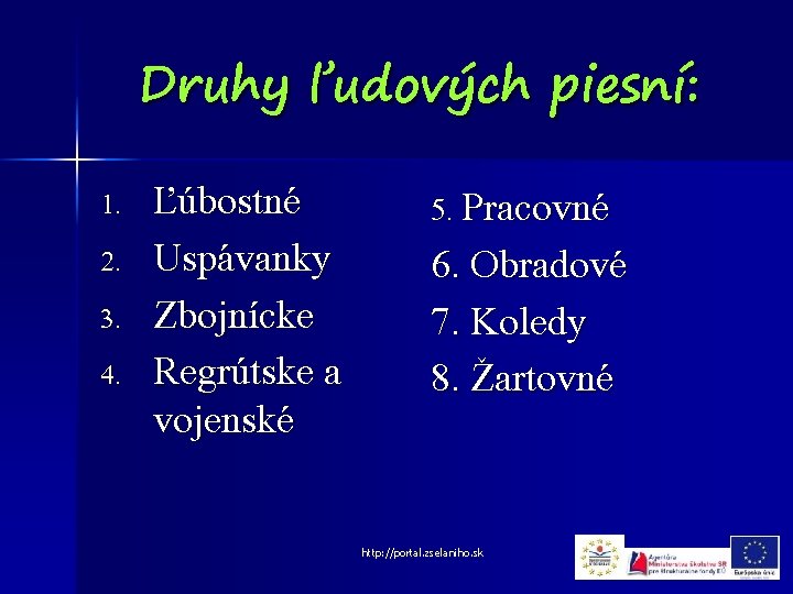 Druhy ľudových piesní: 1. 2. 3. 4. Ľúbostné Uspávanky Zbojnícke Regrútske a vojenské 5.