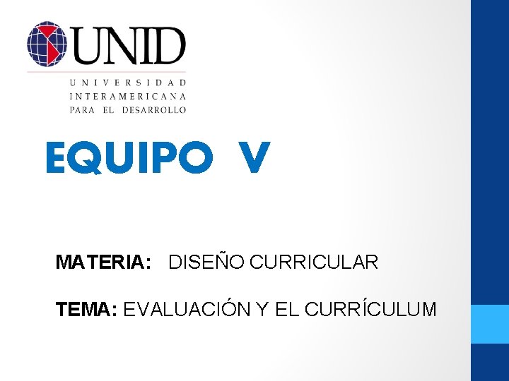 EQUIPO V MATERIA: DISEÑO CURRICULAR TEMA: EVALUACIÓN Y EL CURRÍCULUM 