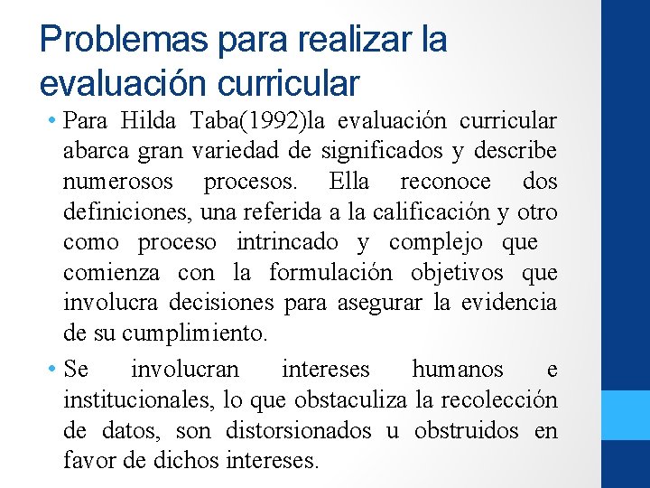 Problemas para realizar la evaluación curricular • Para Hilda Taba(1992)la evaluación curricular abarca gran
